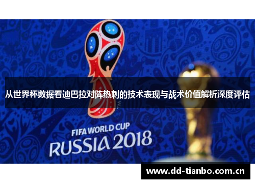 从世界杯数据看迪巴拉对阵热刺的技术表现与战术价值解析深度评估